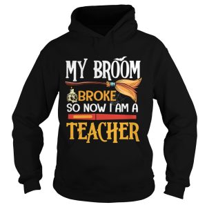 Halloween My Broom Broke So Now I Am A Teacher TShirt