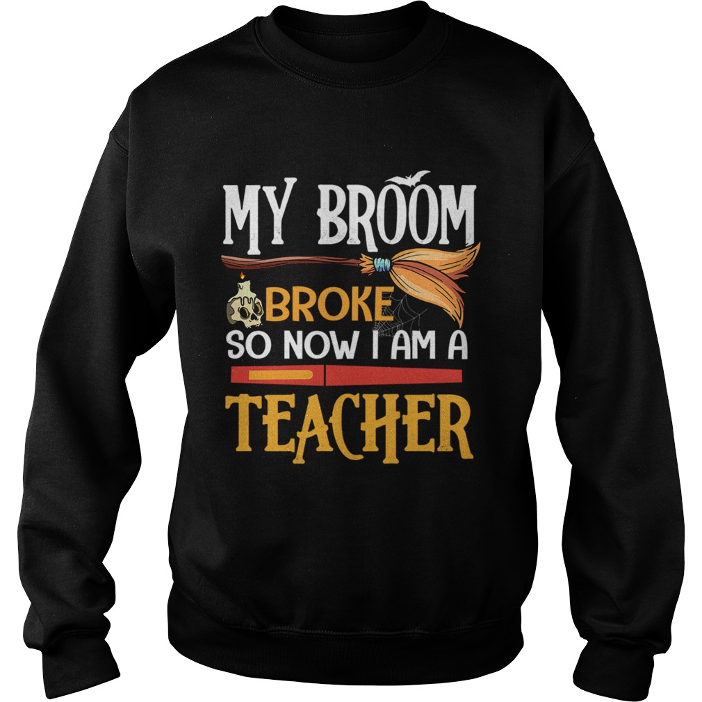 Halloween My Broom Broke So Now I Am A Teacher TShirt Halloween My Broom Broke So Now I Am A Teacher TShirt