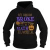 Halloween My Broom Broke So Now Im A Math Teacher TShirt