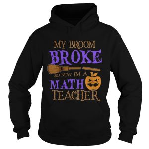 Halloween My Broom Broke So Now Im A Math Teacher TShirt