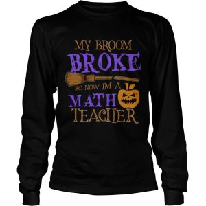 Halloween My Broom Broke So Now Im A Math Teacher TShirt