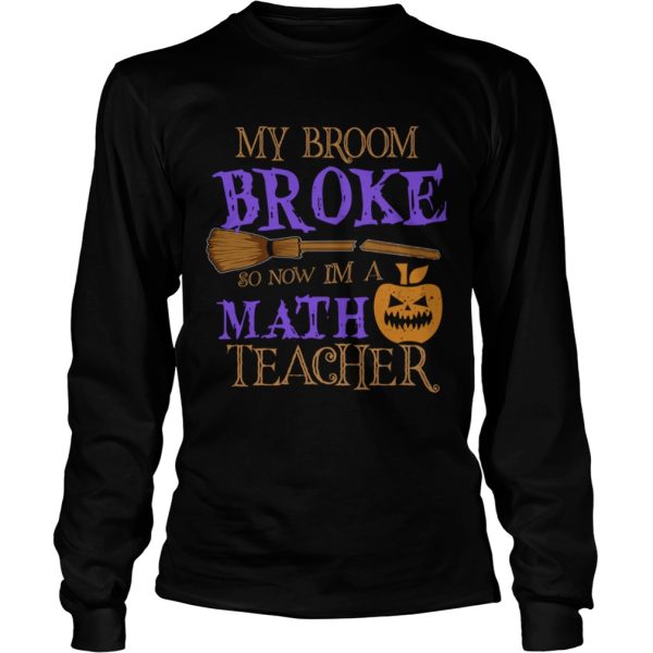 Halloween My Broom Broke So Now Im A Math Teacher TShirt