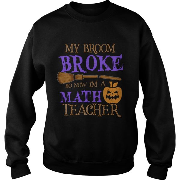 Halloween My Broom Broke So Now Im A Math Teacher TShirt