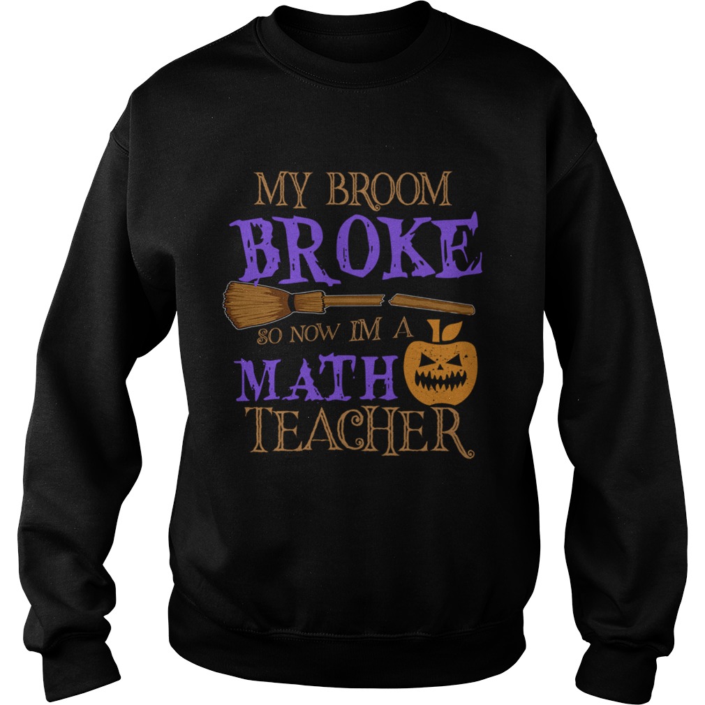 Halloween My Broom Broke So Now Im A Math Teacher TShirt Halloween My Broom Broke So Now Im A Math Teacher TShirt