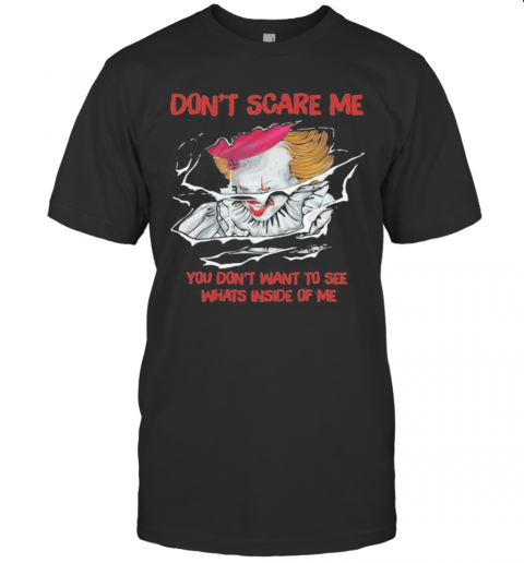 Halloween Pennywise Don'T Scare Me You Don'T Want To See Whats Inside Of Me T-Shirt Halloween Pennywise Don'T Scare Me You Don'T Want To See Whats Inside Of Me T-Shirt