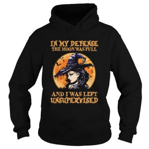Halloween Witch In My Defense The Moon Was Full And I Was Left Unsupervised shirt