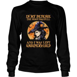 Halloween Witch In My Defense The Moon Was Full And I Was Left Unsupervised shirt