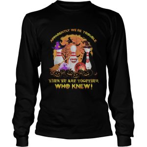 Halloween apparently were trouble when we are together who knew shirt