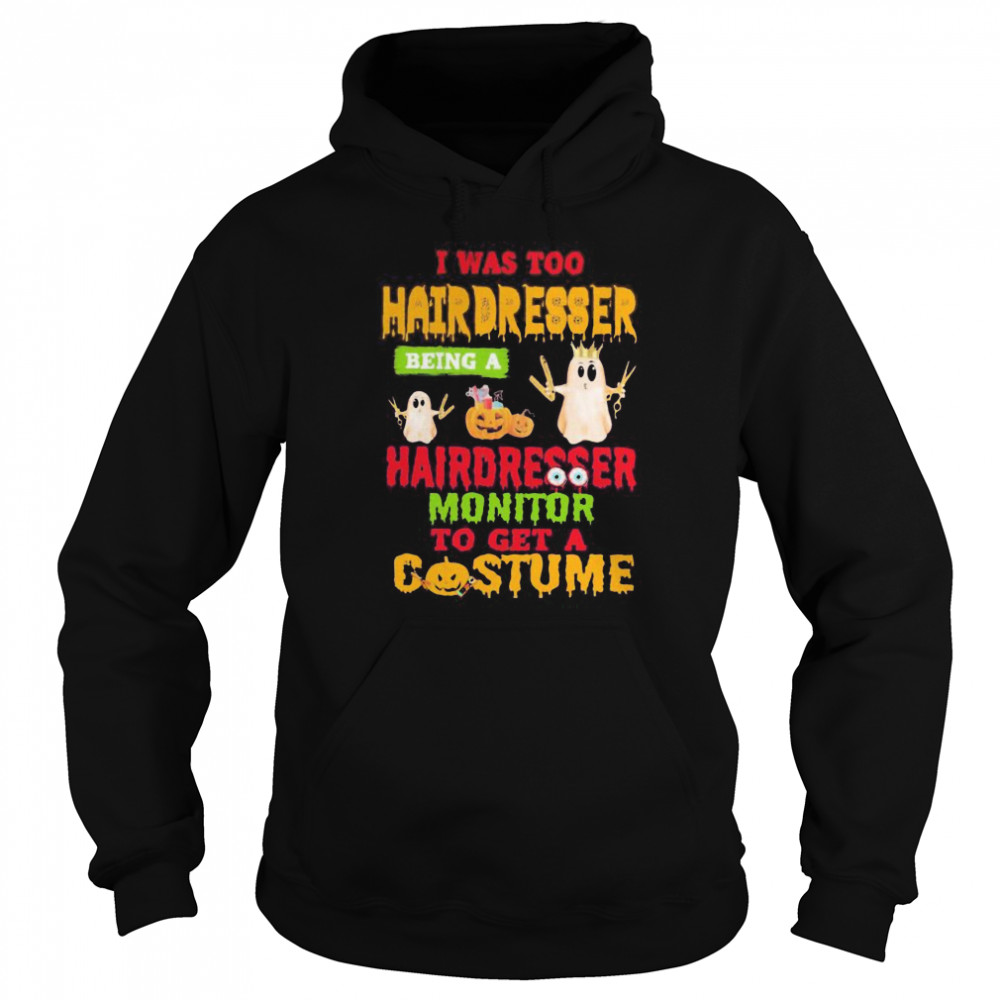 Halloween ghost i was too hairdresser being a hairdresser monitor to get a costume shirt Halloween ghost i was too hairdresser being a hairdresser monitor to get a costume shirt