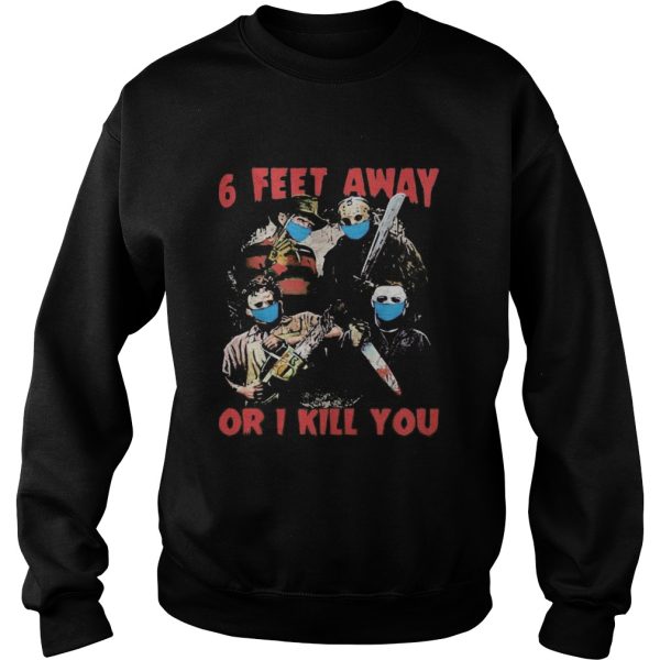 Halloween horror characters mask 6 feet away or i kill you shirt