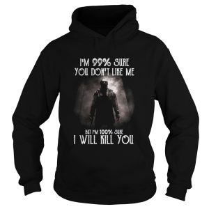 Halloween michael myers im 99 sure you dont like me but im 100 sure i will kill you shirt