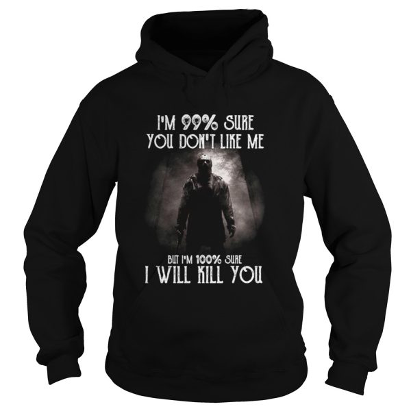 Halloween michael myers im 99 sure you dont like me but im 100 sure i will kill you shirt