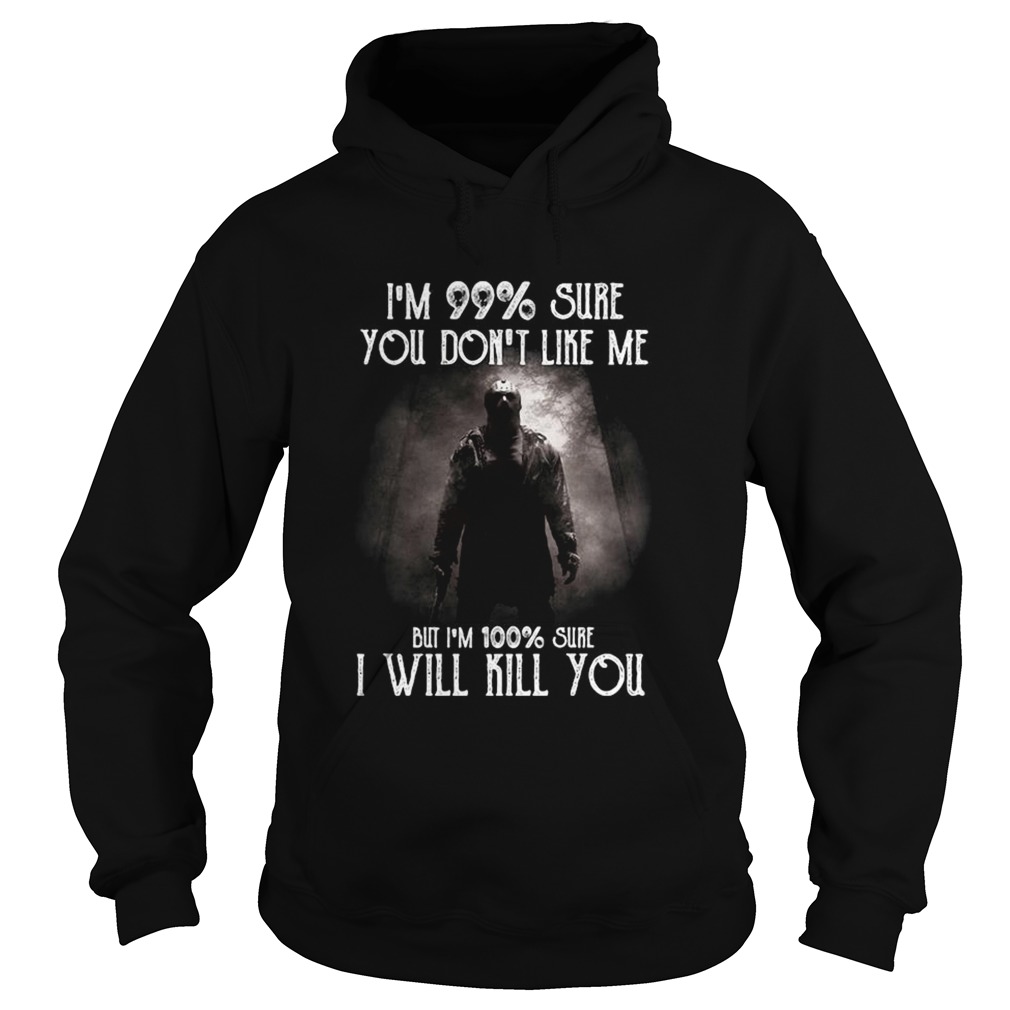 Halloween michael myers im 99 sure you dont like me but im 100 sure i will kill you shirt Halloween michael myers im 99 sure you dont like me but im 100 sure i will kill you shirt