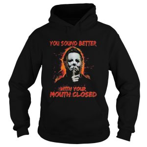 Halloween michael myers you sound better with your mouth closed shirt