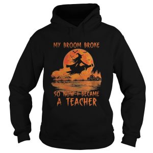 Halloween my broom broke so now I became a teacher shirt