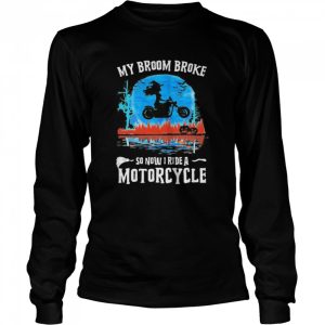 Halloween my broom broke so now i ride a motorcycle shirt