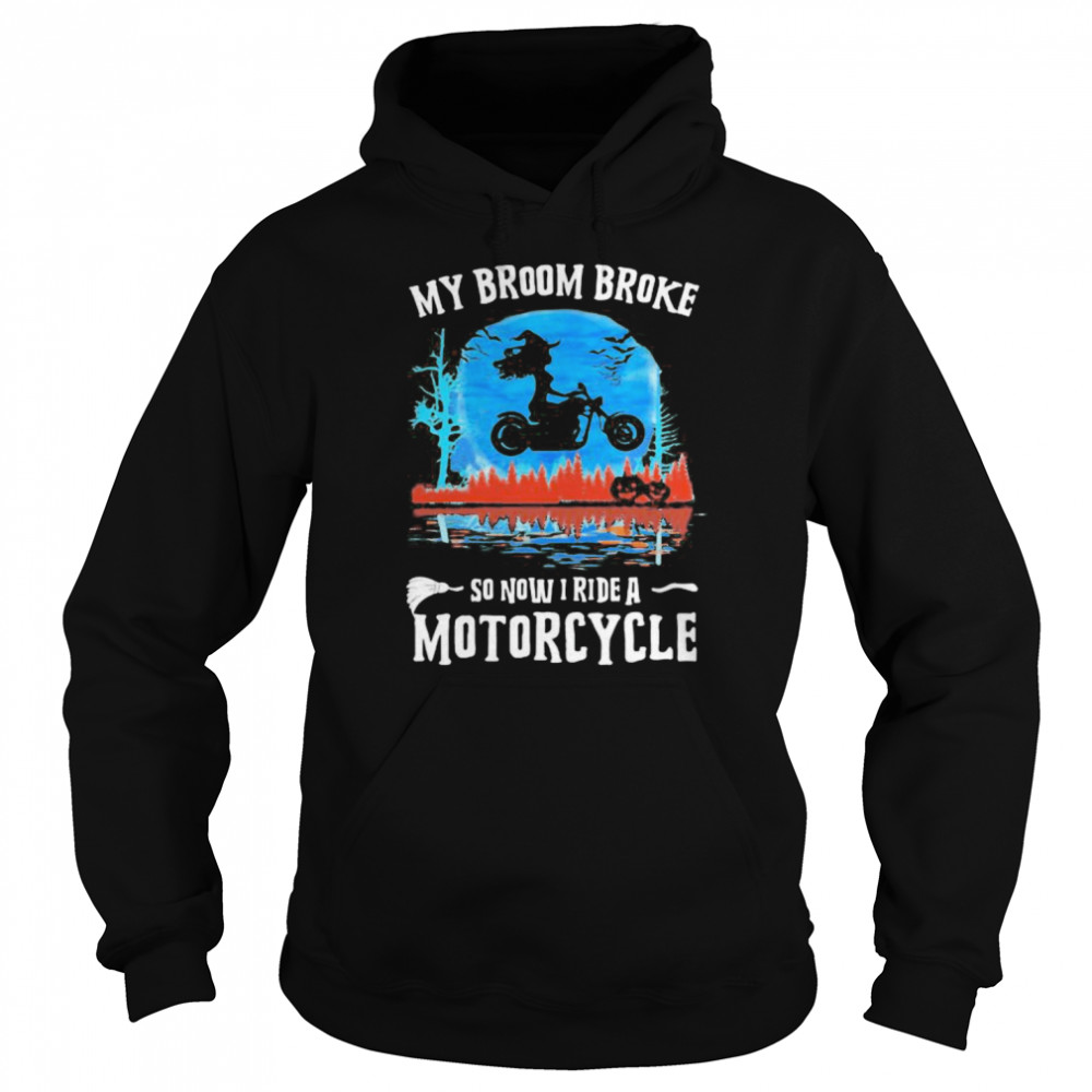 Halloween my broom broke so now i ride a motorcycle shirt Halloween my broom broke so now i ride a motorcycle shirt