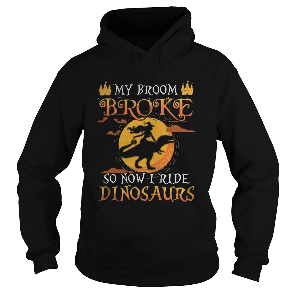 Halloween my broom broke so now i ride dinosaurs shirt Halloween my broom broke so now i ride dinosaurs shirt