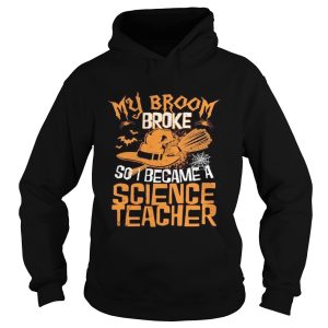 Halloween witch my broom broke so i became a science teacher shirt