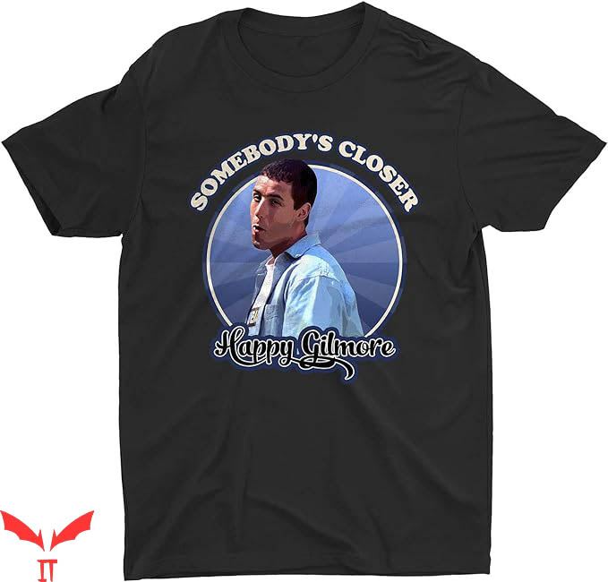 Happy Gilmore Golf T-Shirt Somebodys Closer Tee Trending Happy Gilmore Golf T-Shirt Somebodys Closer Tee Trending