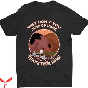 Happy Gilmore Golf T-Shirt Why Dont U Just Go Home Trending