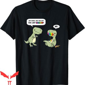 Hey Dude T-Shirt Did You Eat Last Unicorn Joke T-Rex Dino