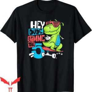 Hey Dude T-Shirt Gimmie The 5 Vintage Trendy Quote Meme
