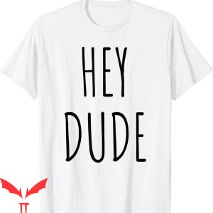 Hey Dude T-Shirt Song Vintage Trendy Quote Meme Classic