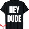 Hey Dude T-Shirt Vintage Trendy Quote Meme Classic
