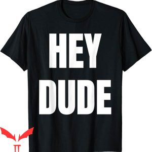 Hey Dude T-Shirt Vintage Trendy Quote Meme Classic