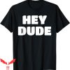 Hey Dude T-Shirt Vintage Trendy Quote Meme Classic Cool