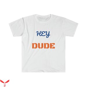 Hey Dude T-Shirt Vintage Trendy Quote Meme Classic Retro