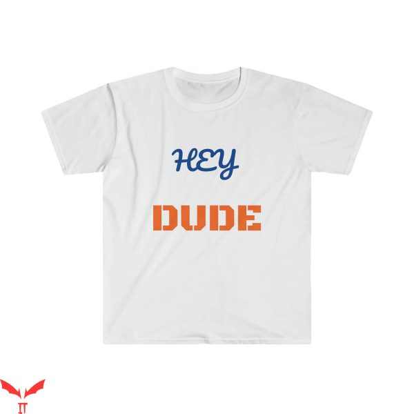 Hey Dude T-Shirt Vintage Trendy Quote Meme Classic Retro