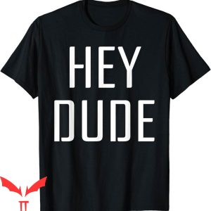 Hey Dude T-Shirt Vintage Trendy Quote Meme Classic Vintage