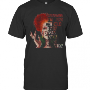 Hocus Pocus Assuming I’M Just An Old Lady Was Your First Mistake T-Shirt
