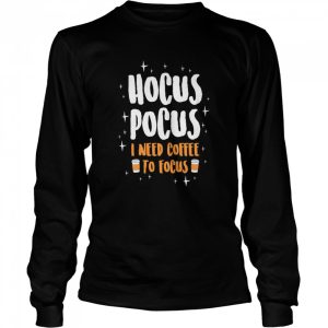 Hocus Pocus I Need Coffe To Focus Halloween shirt