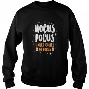 Hocus Pocus I Need Coffe To Focus Halloween shirt