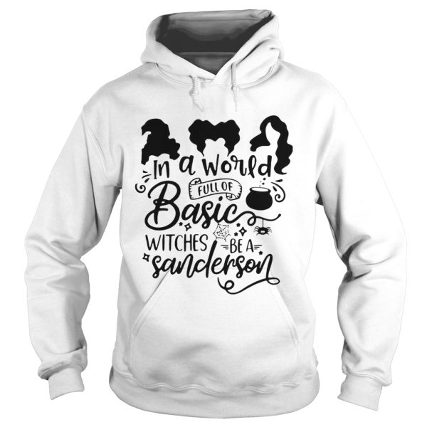 Hocus Pocus In A World Full Of Basic Witches Be A Sanderson shirt
