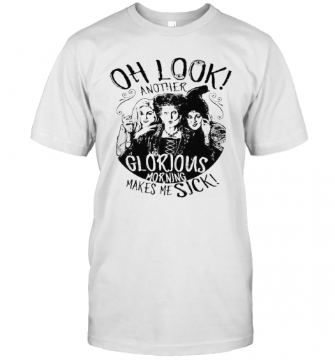 Hocus Pocus Oh Look Another Glorious Morning Makes Me Sick T-Shirt Hocus Pocus Oh Look Another Glorious Morning Makes Me Sick T-Shirt