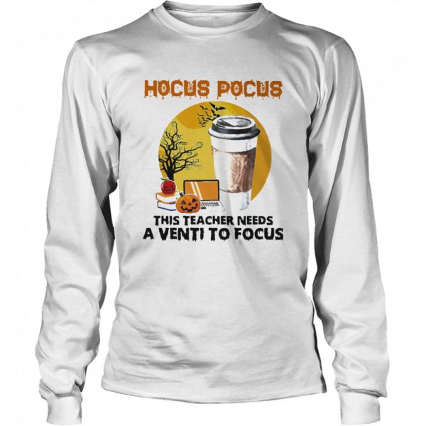 Hocus Pocus This Teacher Needs A Venti To Focus Halloween shirt