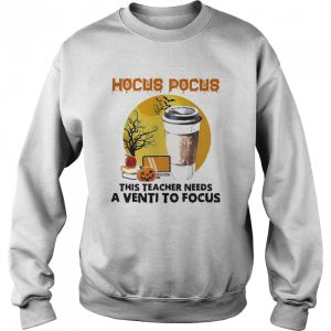 Hocus Pocus This Teacher Needs A Venti To Focus Halloween shirt
