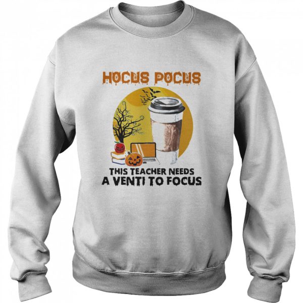 Hocus Pocus This Teacher Needs A Venti To Focus Halloween shirt
