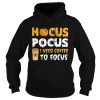 Hocus pocus I need coffee to focus shirt