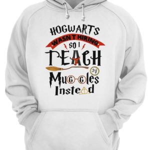 Hogwarts wasn't hiring so I teach muggles instead shirt 3