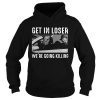 Horror Movie Character Get In Loser Were Going Killing shirt