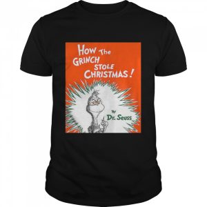 How the Grinch Stole by Dr Seuss Christmas shirt