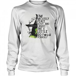 I’m Mostly Peace Love And Light And A Little Go Fuck Yourself Wich Halloween shirt