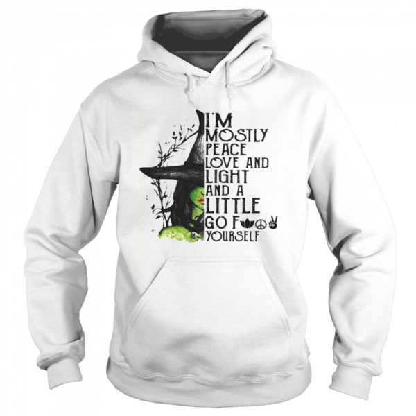 I’m Mostly Peace Love And Light And A Little Go Fuck Yourself Wich Halloween shirt
