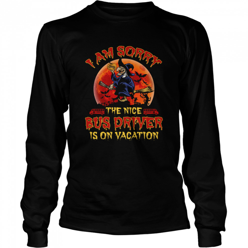 I’m Sorry The Nice Bus Driver Is On Vacation Witch Halloween shirt I’m Sorry The Nice Bus Driver Is On Vacation Witch Halloween shirt