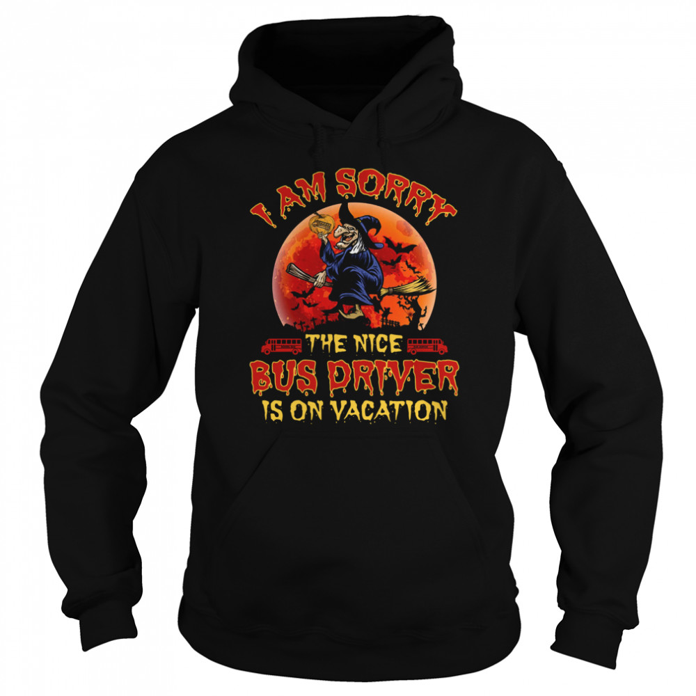 I’m Sorry The Nice Bus Driver Is On Vacation Witch Halloween shirt I’m Sorry The Nice Bus Driver Is On Vacation Witch Halloween shirt